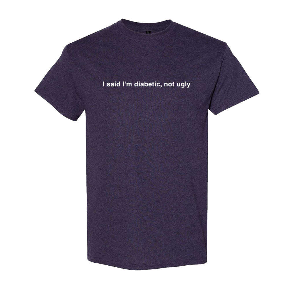 I said I'm diabetic, not ugly