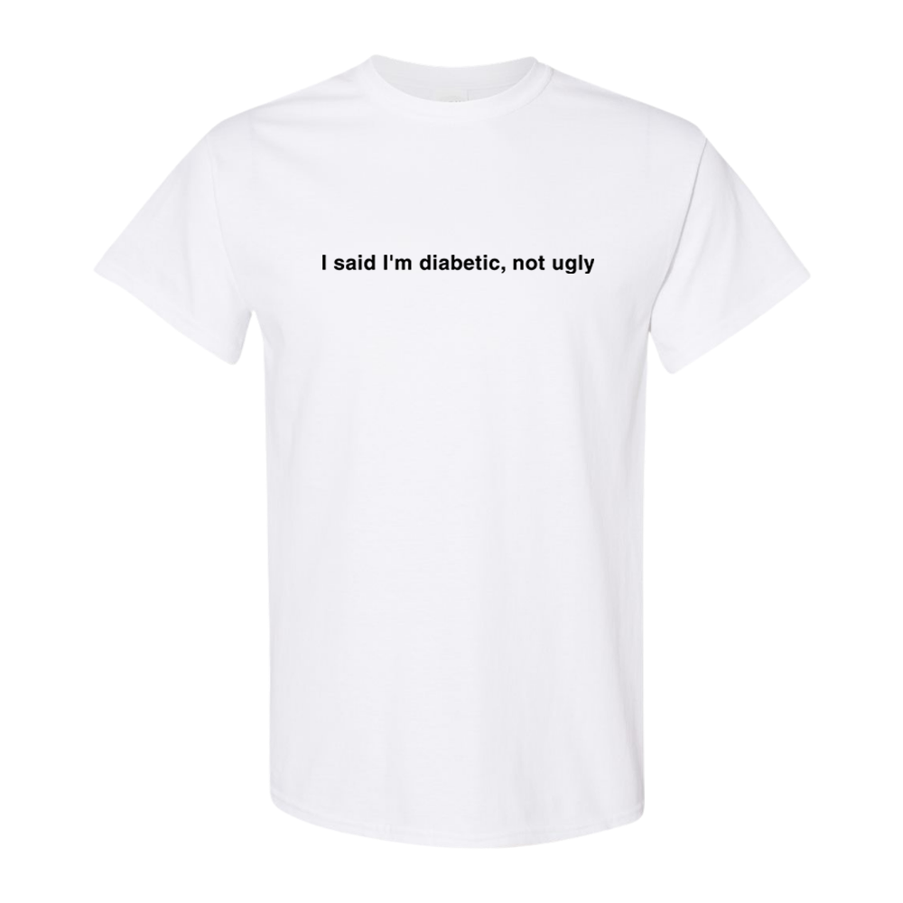 I said I'm diabetic, not ugly