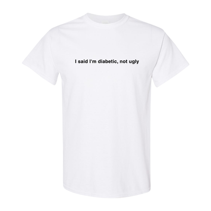 I said I'm diabetic, not ugly