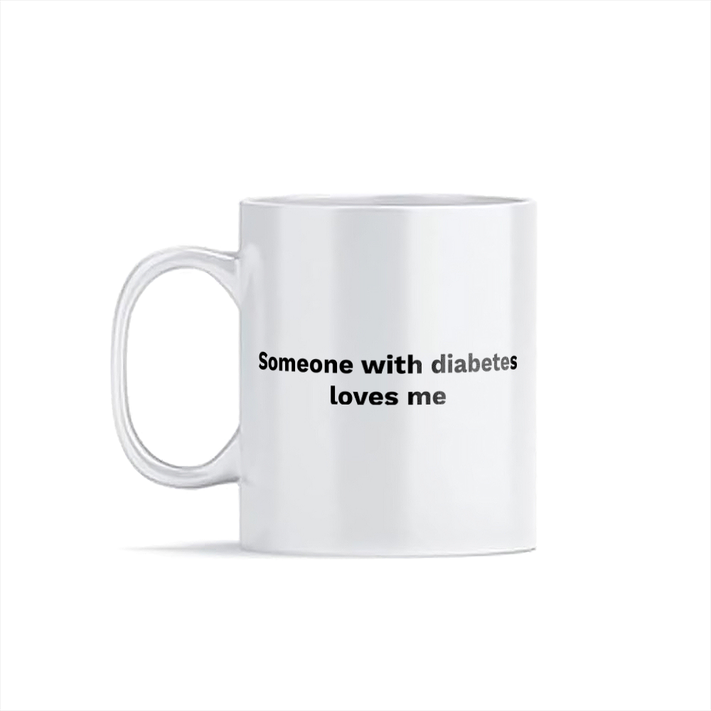 Someone with  Diabetes loves me